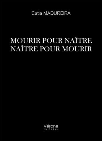 Couverture du livre « Mourir pour naître ; naître pour mourir » de Catia Madureira aux éditions Verone