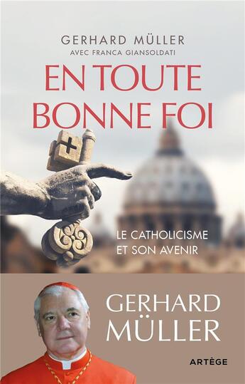 Couverture du livre « En toute bonne foi : le catholicisme et son avenir » de Gerhard Muller et Franca Giansoldati aux éditions Artege