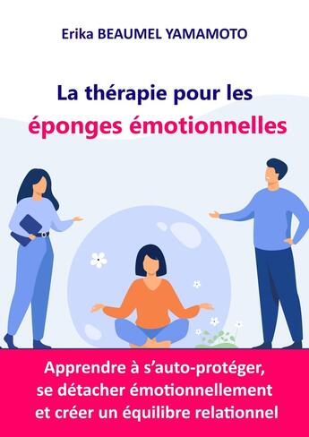 Couverture du livre « La thérapie pour les éponges émotionnelles : Apprendre à s'auto-protéger, se détacher émotionnellement et créer un équilibre relationnel » de Erika Beaumel Yamamoto aux éditions Librinova