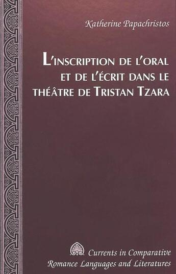 Couverture du livre « L'inscription de l'oral et de l'ecrit dans le theatre de tristan tzara » de Papachristos Katheri aux éditions Peter Lang