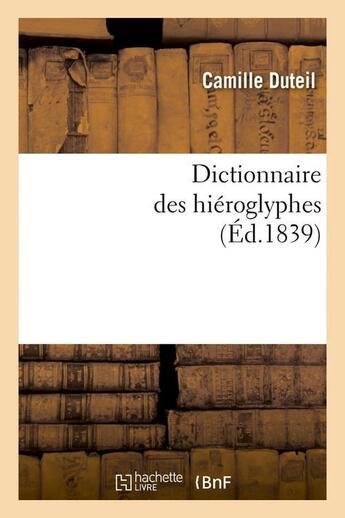 Couverture du livre « Dictionnaire des hieroglyphes (ed.1839) » de Duteil Camille aux éditions Hachette Bnf