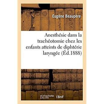 Couverture du livre « Anesthesie par le chloroforme dans la tracheotomie chez les enfants atteints de diphterie laryngee » de Beaupere-E aux éditions Hachette Bnf