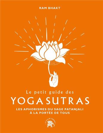 Couverture du livre « Le petit guide des yoga sutras ; les 195 aphorismes du sage patanjali à la portée de tous » de Ram Bhakt aux éditions Le Lotus Et L'elephant