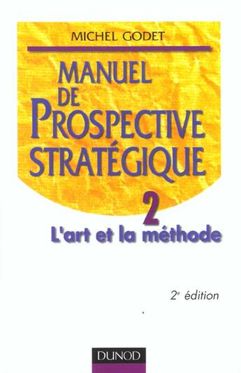 Couverture du livre « Manuel De Prospective Strategique T.2 ; L'Art Et La Methode ; 2e Edition » de Godet/Michel aux éditions Dunod