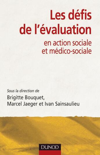 Couverture du livre « Les défis de l'évaluation ; en action sociale et médico-sociale » de Marcel Jaeger et Brigitte Bouquet et Ivan Sainsaulieu aux éditions Dunod