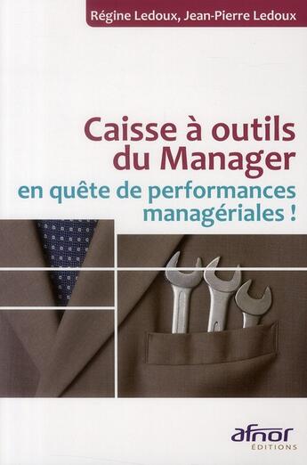 Couverture du livre « Caisse a outils du manager en quête de performances manageriales ! » de Regine Ledoux et Jean-Pierre Ledoux aux éditions Afnor