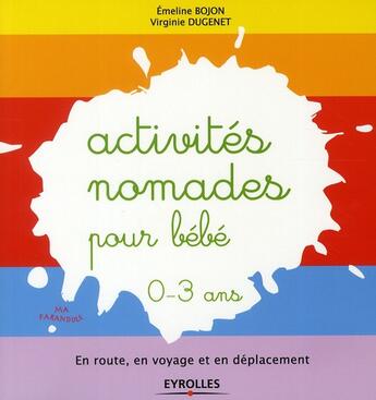 Couverture du livre « Activités nomades pour bébé 0-3 ans ; en route, en voyage et en déplacement » de Emeline Bojon et Virginie Dugenet aux éditions Eyrolles