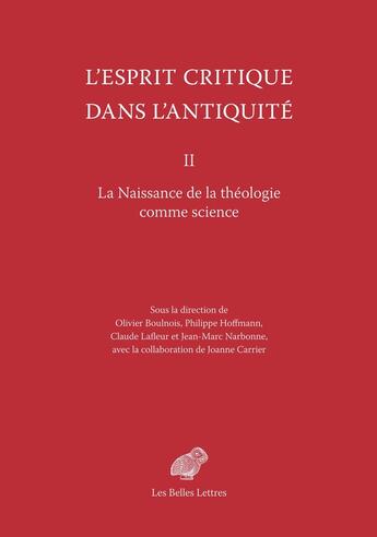 Couverture du livre « L'Esprit critique dans l'Antiquité II : La Naissance de la théologie comme science » de Olivier Boulnois et Jean-Marc Narbonne et Philippe Hoffmann et Claude Lafleur et Joanne Carrier aux éditions Belles Lettres