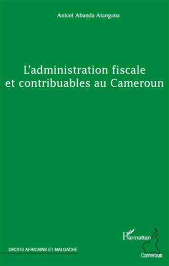 Couverture du livre « L'administration fiscale et contribuables au Cameroun » de Anicet Abanda Atangana aux éditions L'harmattan