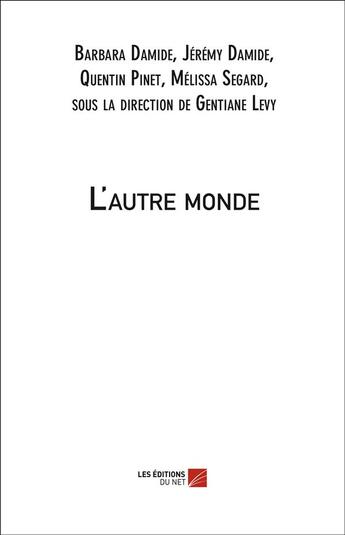 Couverture du livre « L'autre monde » de Barbara Damide et Jeremy Damide et Quentin Pinet et Melissa Segard et Gentiane Levy aux éditions Editions Du Net