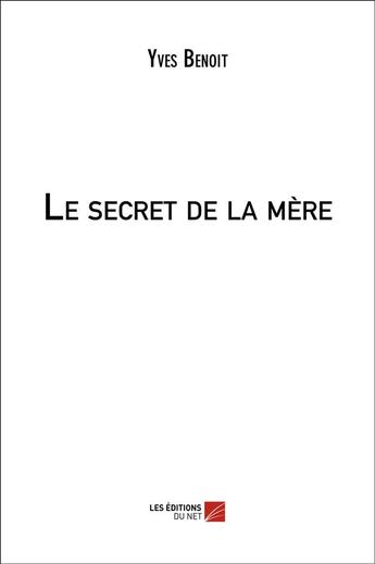 Couverture du livre « Le secret de la mère » de Yves Benoit aux éditions Editions Du Net