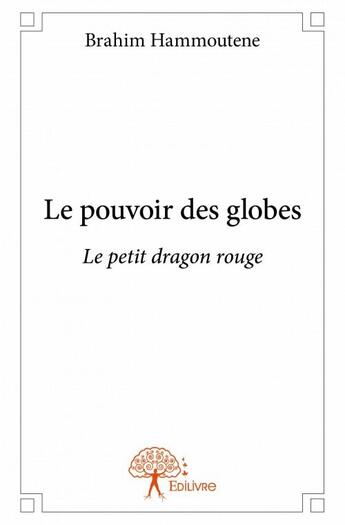 Couverture du livre « Le pouvoir des globes ; le petit dragon rouge » de Brahim Hammoutene aux éditions Edilivre