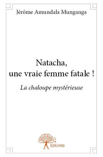 Couverture du livre « Natacha, une vraie femme fatale ! » de Jerome Amundala Munganga aux éditions Edilivre