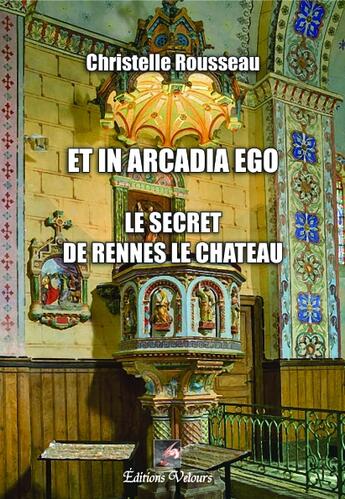 Couverture du livre « Et in arcadia ego ; le secret des Rennes le Chateau » de Christelle Rousseau aux éditions Velours