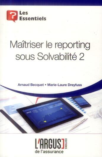 Couverture du livre « Maîtriser le reporting sous Solvabilité 2 » de Marie-Laure Dreyfuss et Arnaud Becquet aux éditions L'argus De L'assurance