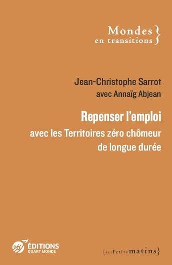 Couverture du livre « Repenser l'emploi avec les territoires zéro chomeur de longue durée » de Jean-Christophe Sarrot et Annaig Abjean aux éditions Les Petits Matins