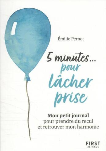 Couverture du livre « 5 minutes... pour lâcher prise : mon petit journal pour prendre du recul et retrouver mon harmonie » de Emilie Pernet aux éditions First