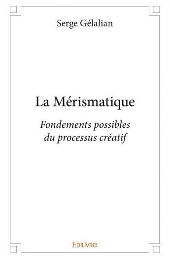 Couverture du livre « La merismatique - fondements possibles du processus creatif » de Gelalian Serge aux éditions Edilivre