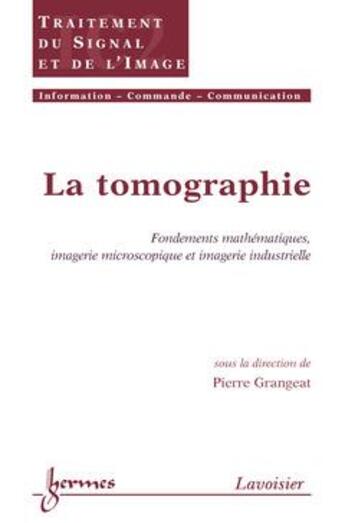 Couverture du livre « La tomographie : fondements mathématiques, imagerie microscopique et imagerie industrielle » de Grangeat Pierre aux éditions Hermes Science Publications