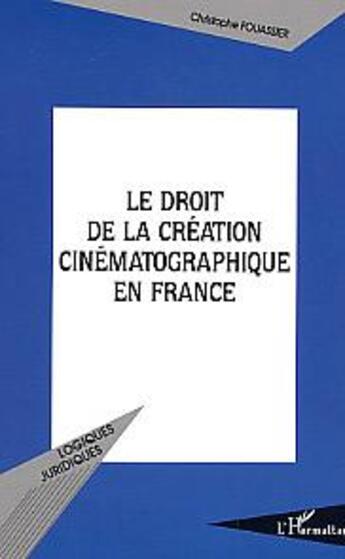 Couverture du livre « Le droit de la creation cinematographique en france » de Christophe Fouassier aux éditions L'harmattan