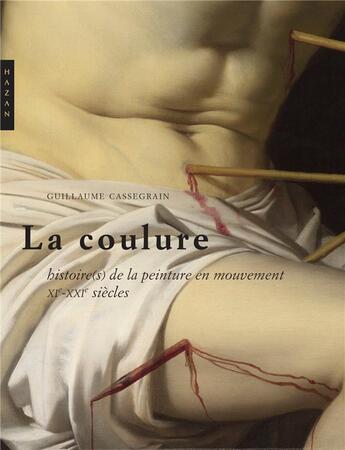 Couverture du livre « La coulure ; histoires de la peinture en mouvement ; XIe et XXIe siècles » de Guillaume Cassegrain aux éditions Hazan