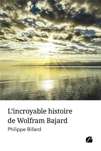 Couverture du livre « L'incroyable histoire de Wolfram Bajard » de Philippe Billard aux éditions Editions Du Panthéon