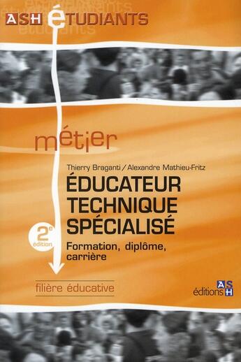 Couverture du livre « Educateur Technique Specialise. 2e Edition Formation, Diplome, Carriere. Filiere Educative » de Braganti Mathie aux éditions Ash