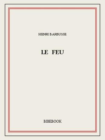 Couverture du livre « Le feu » de Henri De Barbusse aux éditions Bibebook