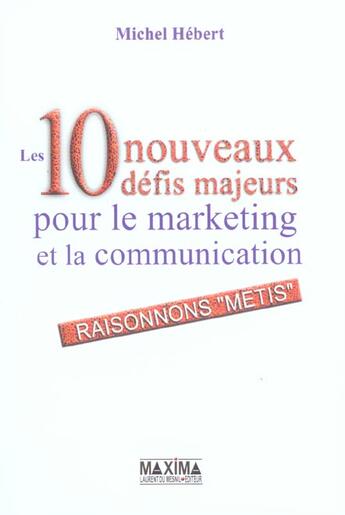 Couverture du livre « Les 10 nouveaux défis majeurs pour le marketing et la communication » de Michel Hebert aux éditions Maxima