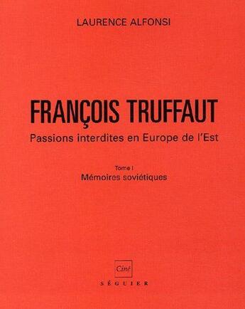 Couverture du livre « François Truffaut ; passions interdites en Europe de l'est t.1 ; mémoires soviétiques » de Laurence Alfonsi aux éditions Seguier