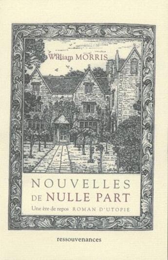 Couverture du livre « Nouvelles de nulle part ; une ère de repos ; roman d'utopie » de Morris-W aux éditions Ressouvenances