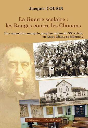 Couverture du livre « La guerre scolaire : les rouges contre les Chouans ; une opposition marquée jusqu'au milieu du XXe siècle, en Anjou-Maine et ailleurs... » de Jacques Cousin aux éditions Petit Pave