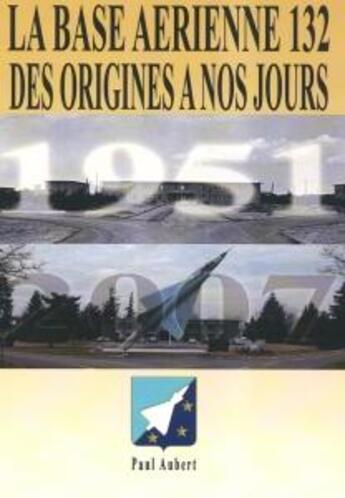 Couverture du livre « La base aérienne 132 ; des origines à nos jours » de Paul Aubert aux éditions Do Bentzinger