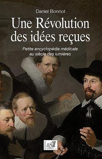 Couverture du livre « Une révolution des idées reçues : petite encyclopédie médicale au siècle des Lumières » de Daniel Bonnot aux éditions Samsa