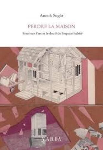 Couverture du livre « Perdre la maison ; essai sur l'art et le deuil de l'espace habité » de Anouk Sugar aux éditions Editions Varia