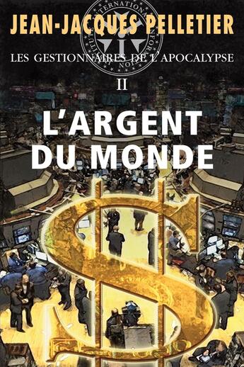 Couverture du livre « L'argent du monde t.2 ; les gestionnaires de l'apocalypse » de Jean-Jacques Pelletier aux éditions Alire