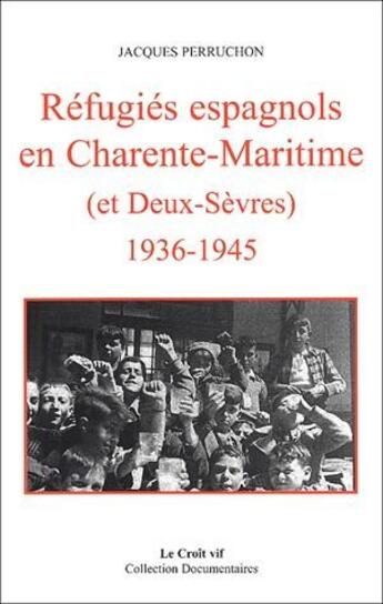 Couverture du livre « Réfugiés espagnols en Charente-Maritime (et Deux-Sèvres) 1936-1945 » de Jacques Perruchon aux éditions Croit Vif