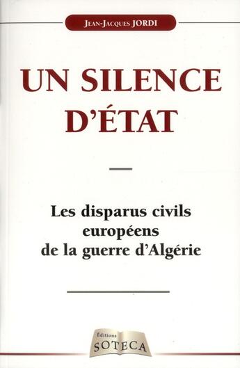 Couverture du livre « Les disparus civils européens de la guerre d'Algérie : un silence d'état » de Jean-Jacques Jordi aux éditions Soteca