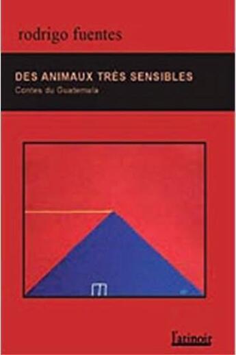 Couverture du livre « Des animaux très sensibles ; contes du Guatemala » de Rodrigo Fuentes aux éditions Atinoir