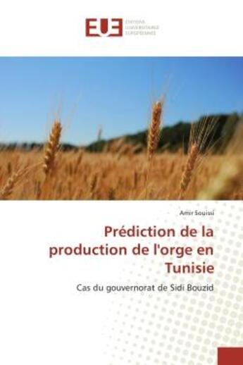 Couverture du livre « Prediction de la production de l'orge en Tunisie : Cas du gouvernorat de Sidi Bouzid » de Amir Souissi aux éditions Editions Universitaires Europeennes