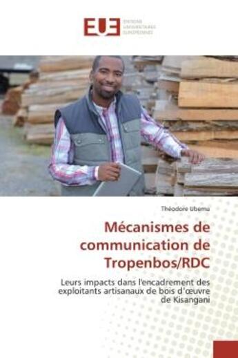 Couverture du livre « Mecanismes de communication de tropenbos/rdc - leurs impacts dans l'encadrement des exploitants arti » de Ubemu Theodore aux éditions Editions Universitaires Europeennes