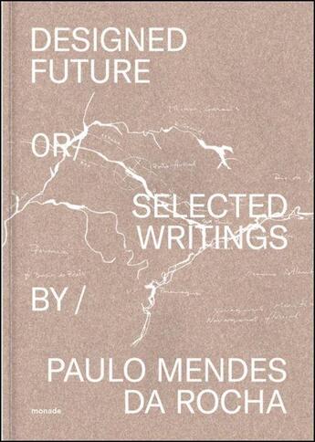 Couverture du livre « Paulo mendes da rocha designed future selected texts » de Mendes Da Rocha Paul aux éditions Monade