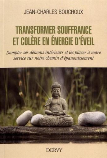 Couverture du livre « Transformer souffrance et colère en énergie d'éveil ; dompter ses démons intérieurs et les placer à notre service sur notre chemin d'épanouissement » de Jean-Charles Bouchoux aux éditions Dervy