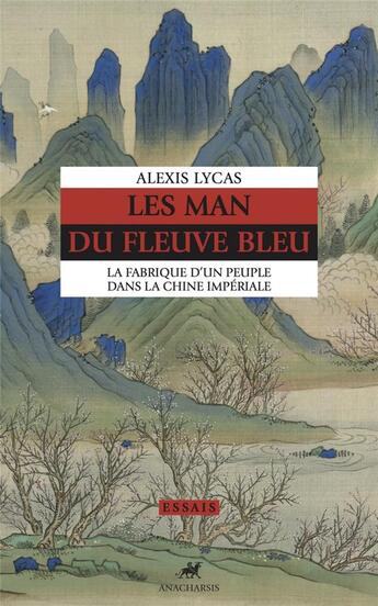 Couverture du livre « Les man du fleuve bleu : la fabrique d'un peuple dans la Chine impériale » de Alexis Lycas aux éditions Anacharsis