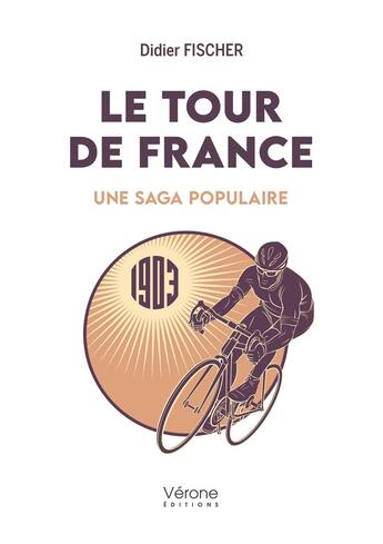 Couverture du livre « Le tour de France ; Une saga populaire » de Didier Fischer aux éditions Verone