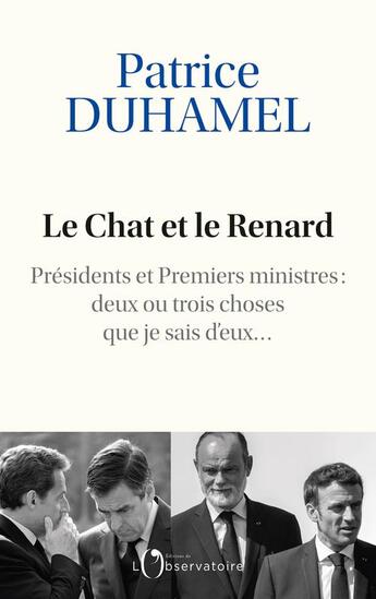 Couverture du livre « Le chat et le renard : Présidents et Premiers ministres : deux ou trois choses que je sais d'eux... » de Patrice Duhamel aux éditions L'observatoire