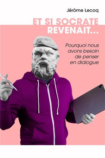 Couverture du livre « Et si Socrate revenait... : pourquoi nous avons besoin de penser en dialogue » de Jerome Lecoq aux éditions Librinova