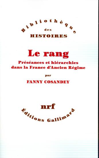 Couverture du livre « Le rang ; préséances et hiérarchies dans la France d'Ancien Régime » de Fanny Cosandey aux éditions Gallimard