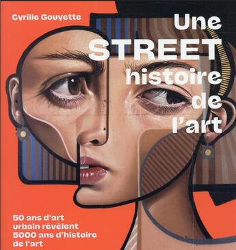 Couverture du livre « Une street histoire de l'art : 50 ans d'art urbain révèlent 5000 ans d'histoire de l'art » de Cyrille Gouyette aux éditions Alternatives
