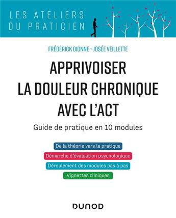 Couverture du livre « Apprivoiser la douleur chronique avec l'ACT : guide pratique en 10 modules » de Frederick Dionne et Josee Veillette aux éditions Dunod